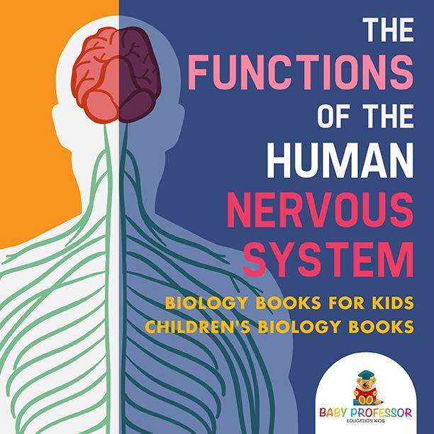 The Functions Of The Human Nervous System Biology Books For Kids Childrens Biology Books Baby Professor