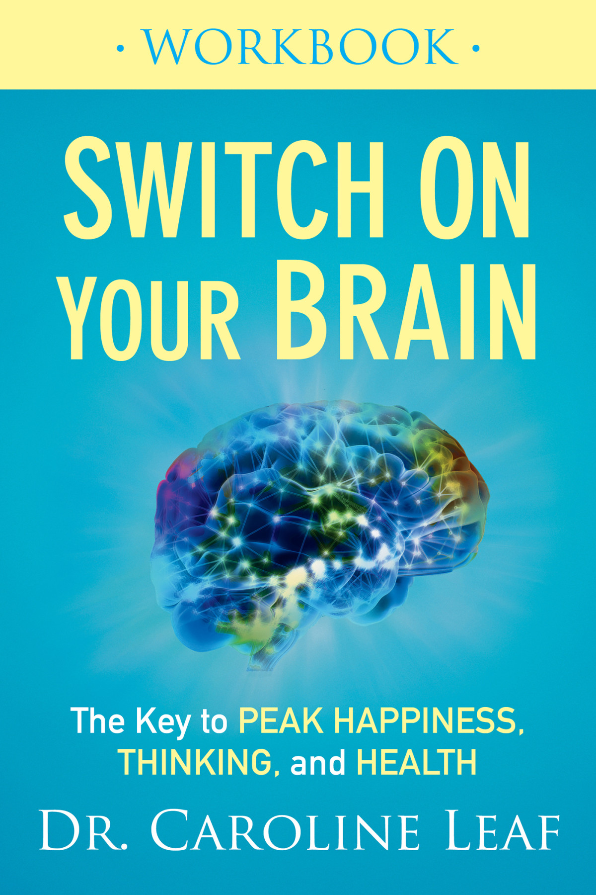 Switch On Your Brain Workbook The Key To Peak Happiness Thinking And Health Caroline Leaf