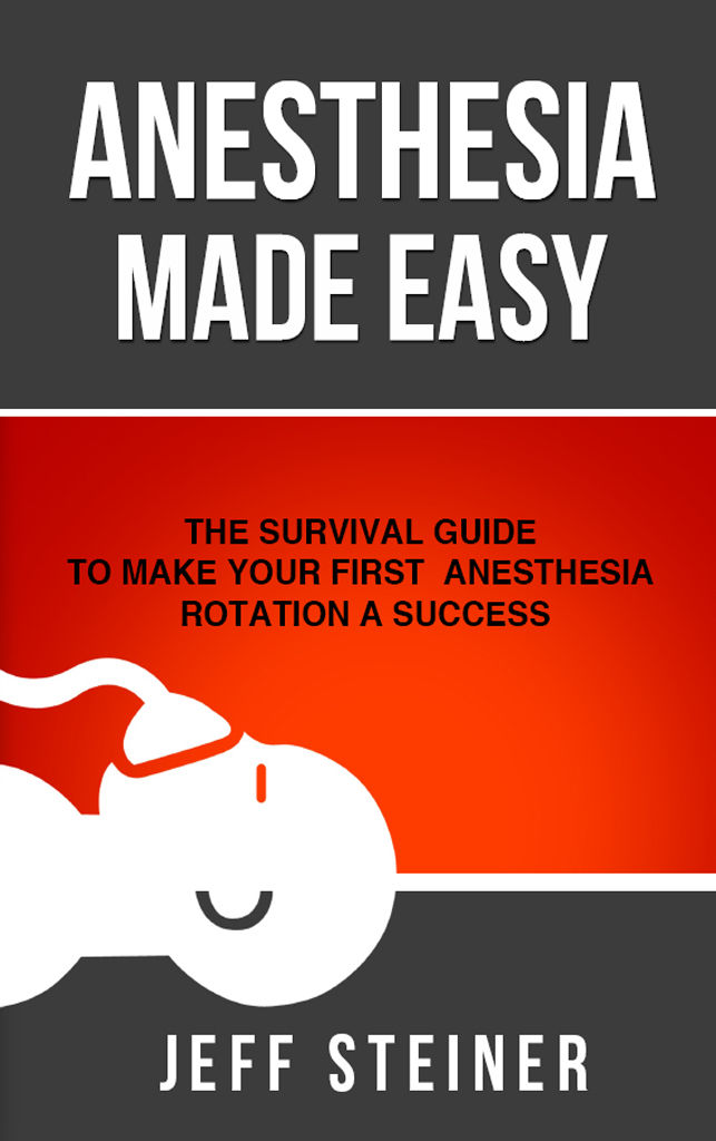 Anesthesia Made Easy The Survival Guide To Make Your First Anesthesia Rotation A Success Jeff Steiner Do