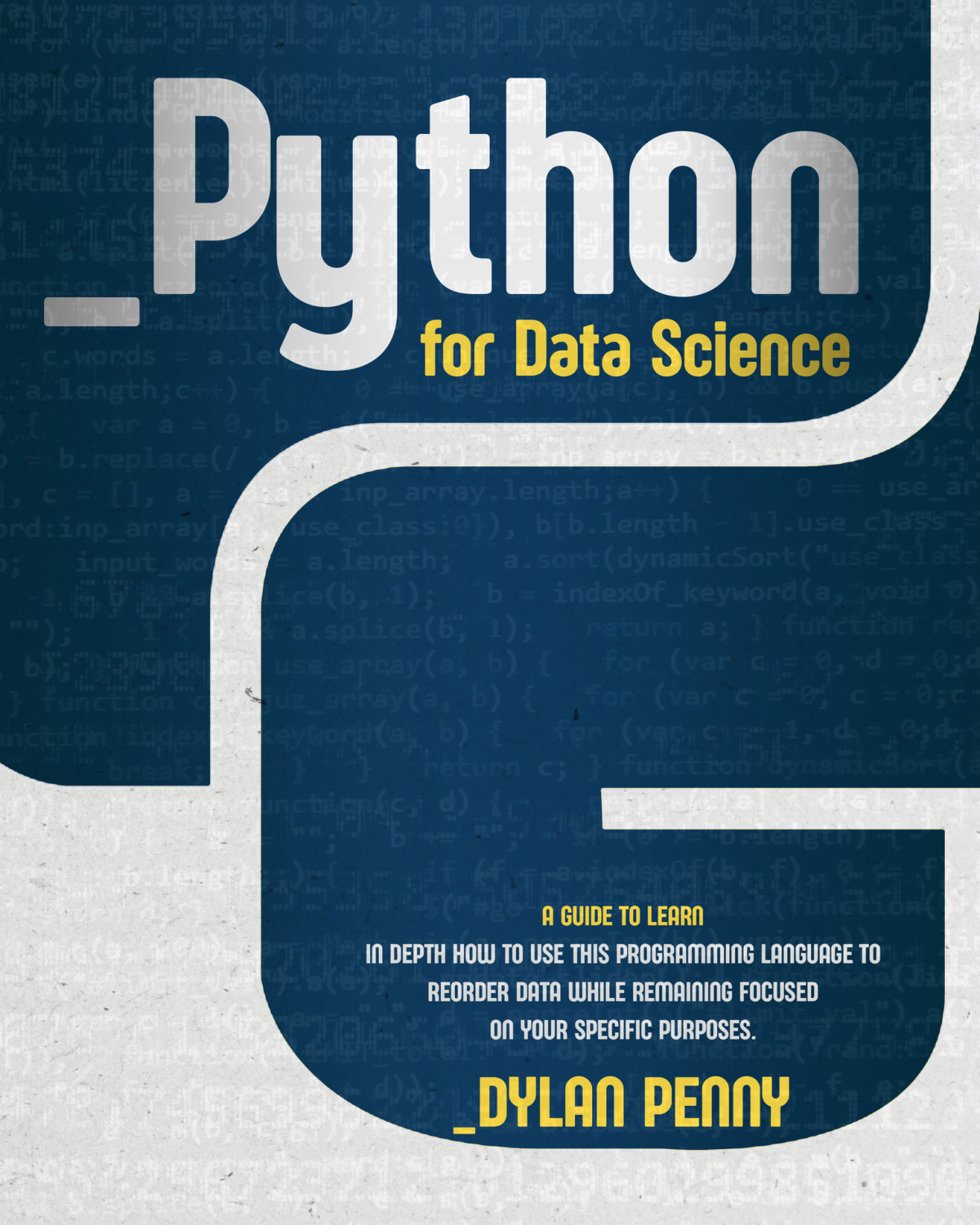 Python For Data Science A Guide To Learn In Depth How To Use This Programming Language To Reorder Data While Remaining Focused On Your Specific Purposes Dylan Penny