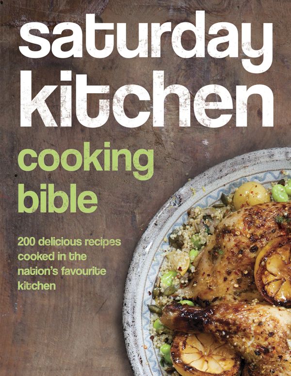 Saturday Kitchen Cooking Bible 200 Delicious Recipes Cooked In The Nations Favourite Kitchen Various