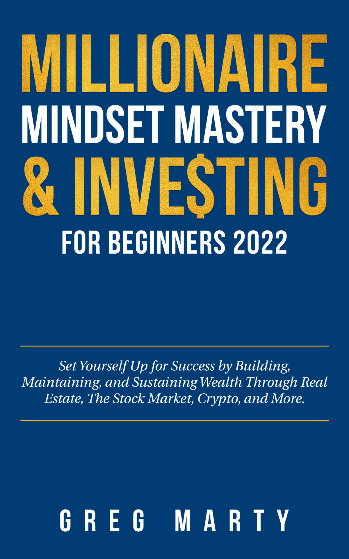 Millionaire Mindset Mastery Investing For Beginners 2022 Set Yourself Up For Success By Building Maintaining And Sustaining Wealth Through Real Estate The Stock Market Crypto And More Greg Marty