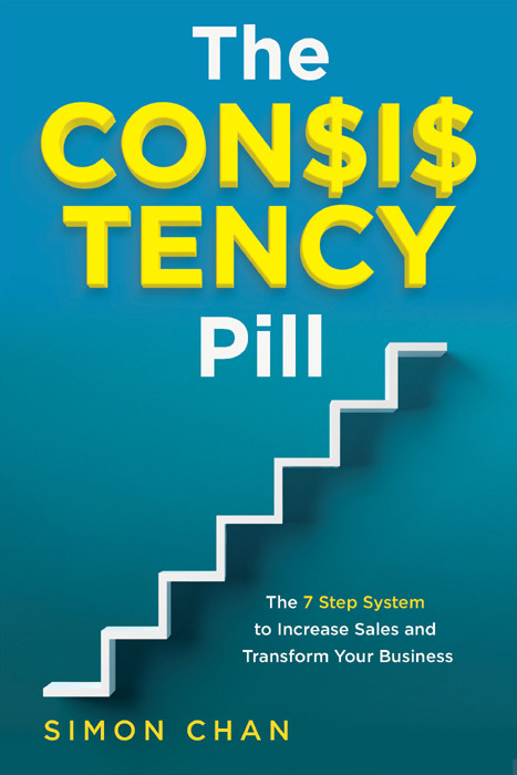 The Consistency Pill The 7 Step System To Increase Sales And Transform Your Business Simon Chan