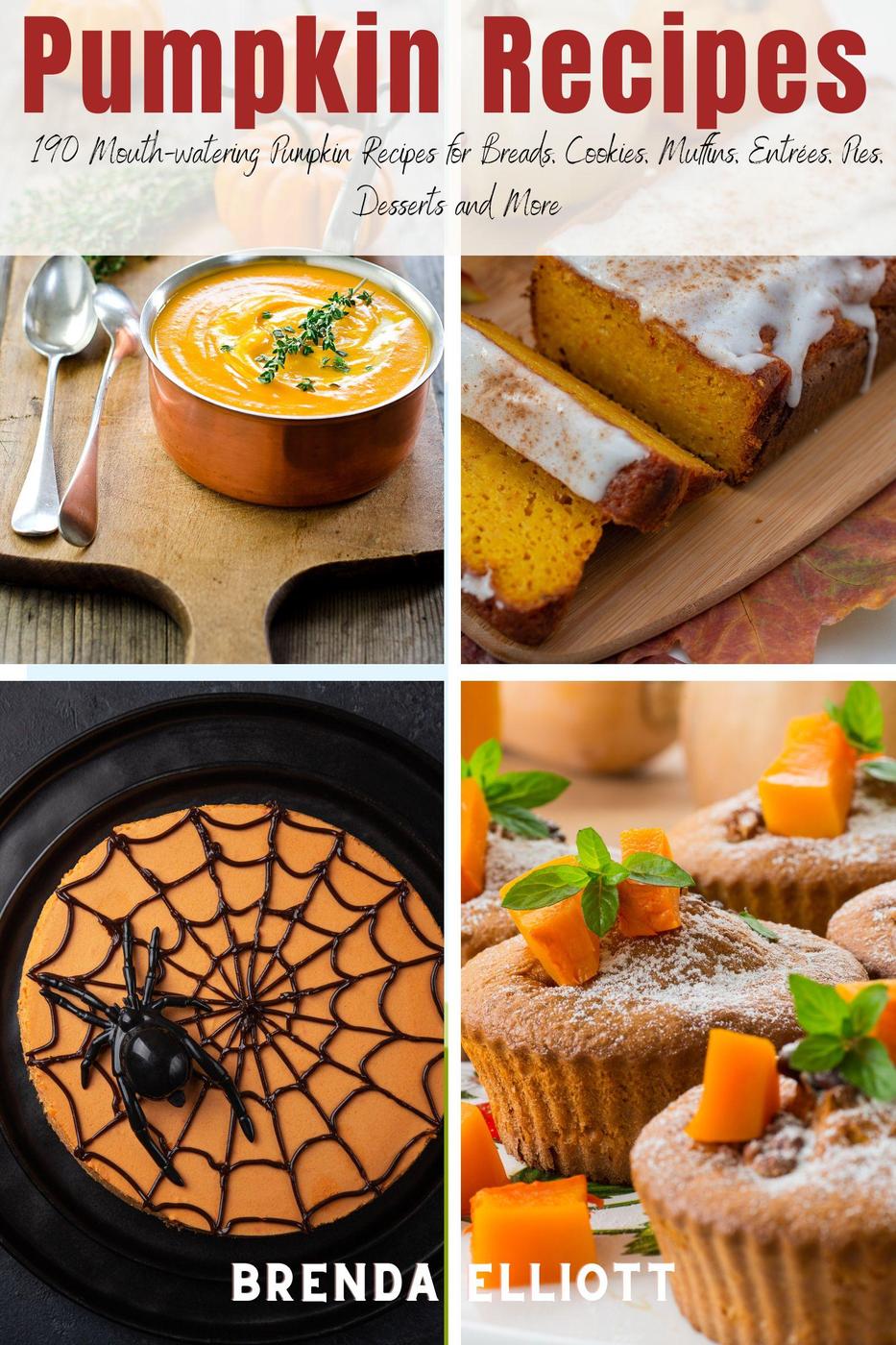 Pumpkin Recipes 190 Mouthwatering Pumpkin Recipes For Breads Cookies Muffins Entres Pies Desserts And More Brenda Elliott
