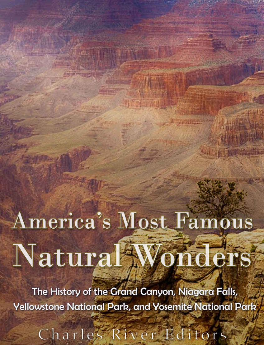 Americas Most Famous Natural Wonders The History Of The Grand Canyon Niagara Falls Yellowstone National Park And Yosemite National Park Charles River Editors