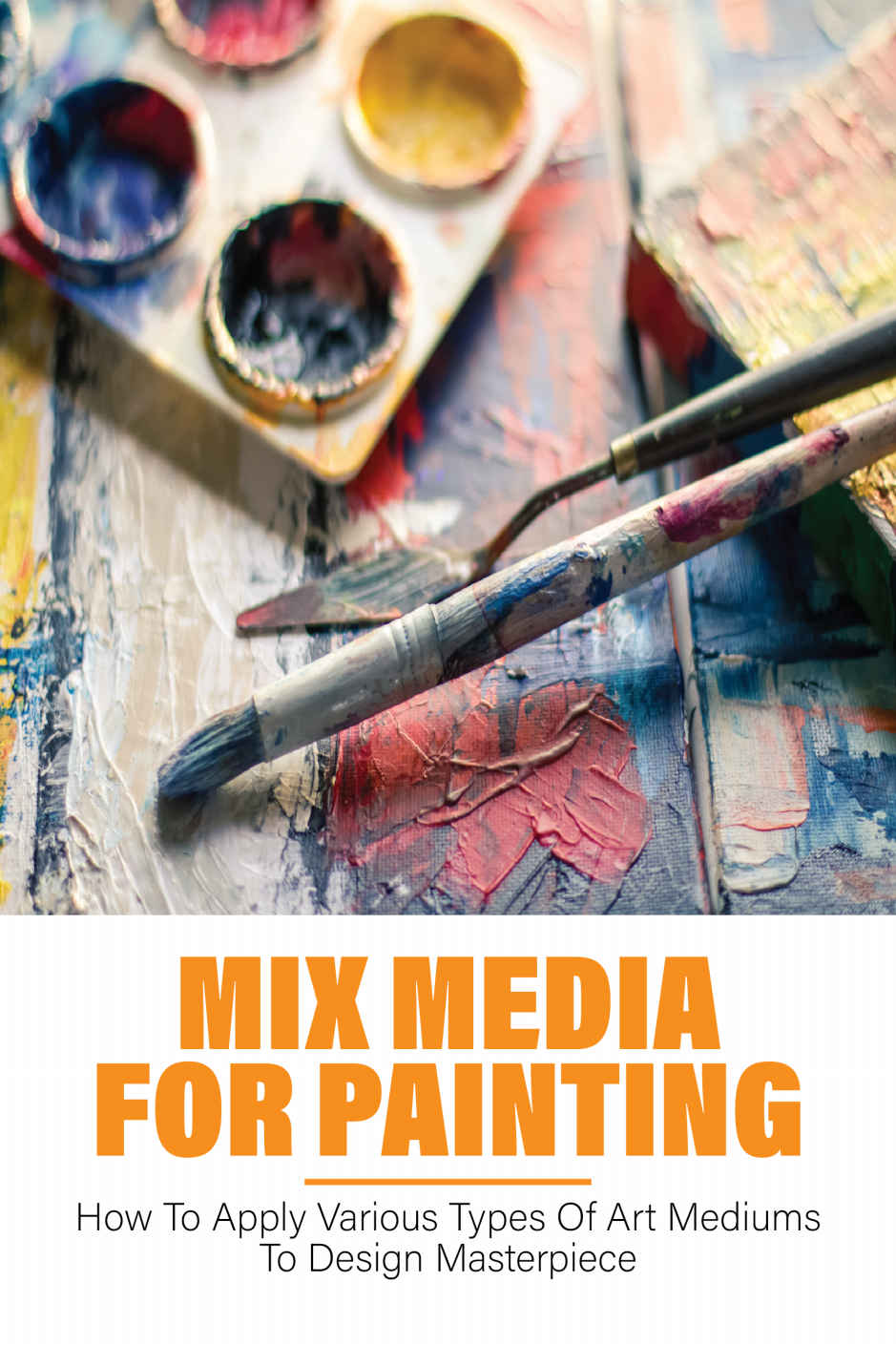 Mix Media For Painting How To Apply Various Types Of Art Mediums To Design Masterpiece How To Thin Oil Paint Benton Develbiss