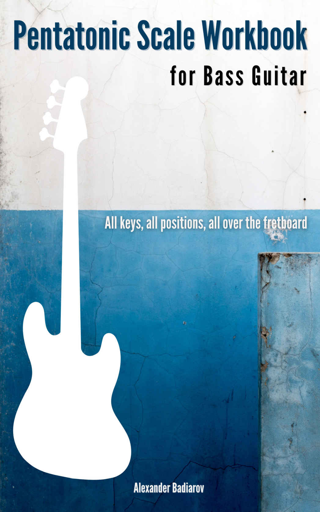 Pentatonic Scale Workbook For Bass Guitar All Keys All Positions All Over The Fretboard Alexander Badiarov