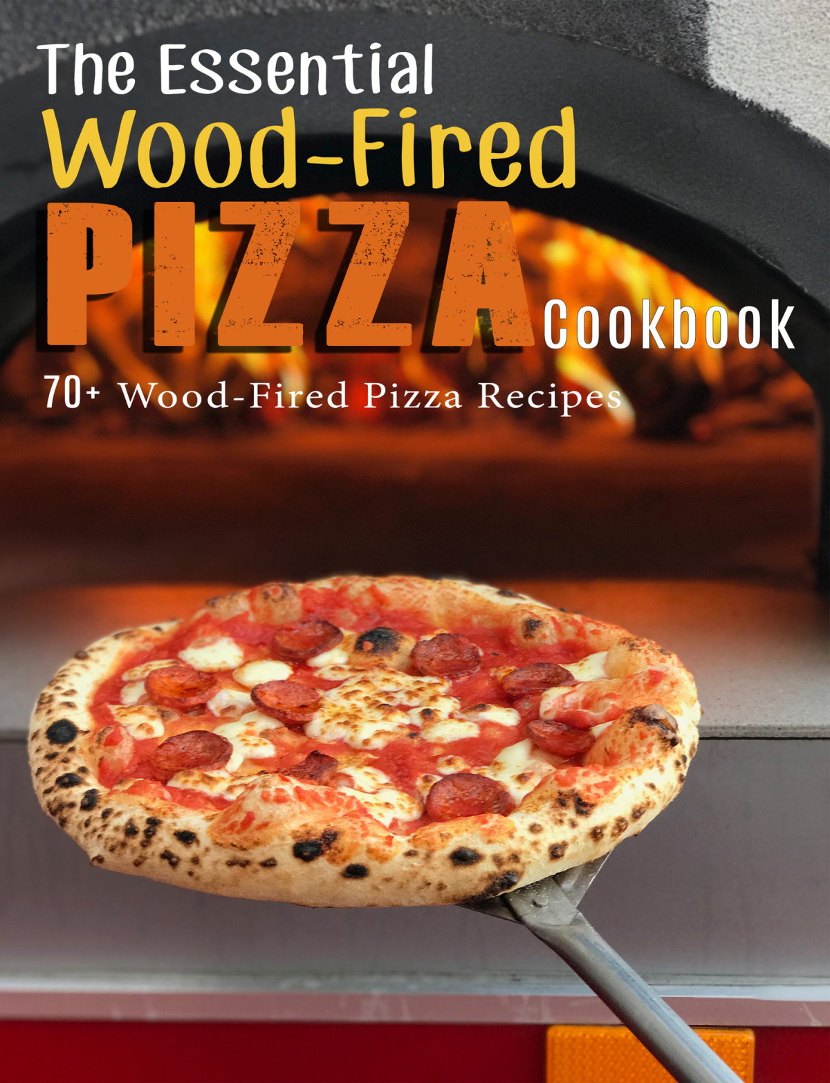 The Essential Woodfired Pizza Cookbook 70 Woodfired Pizza Recipes James Dunleavy