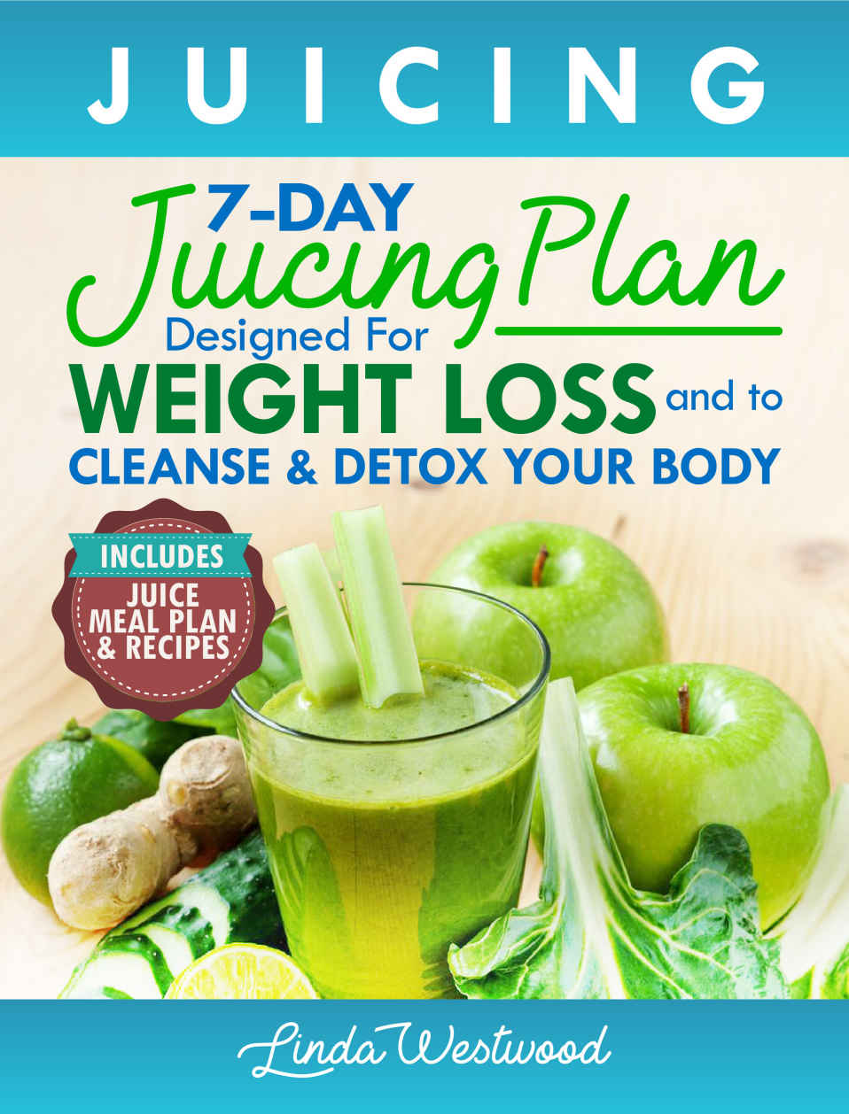 Juicing 5th Edition The 7day Juicing Plan Designed For Weight Loss And To Cleanse Detox Your Body Includes Juice Meal Plan Recipes Linda Westwood