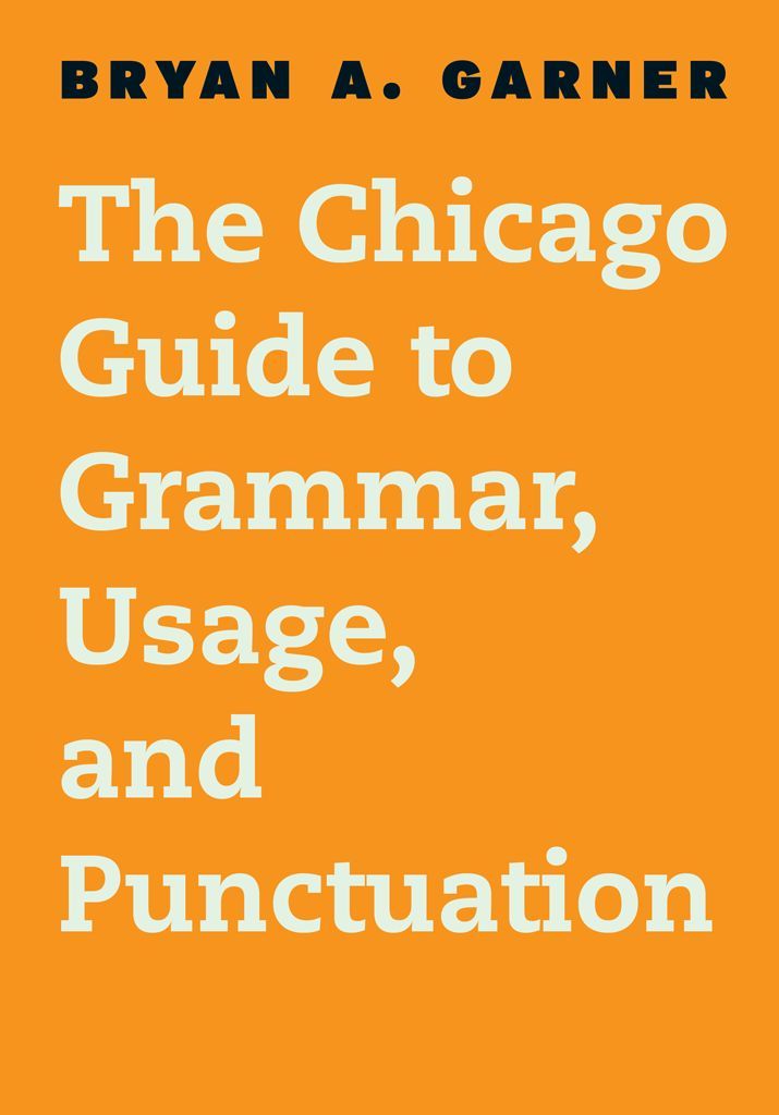 The Chicago Guide To Grammar Usage And Punctuation Chicago Guides To Writing Editing And Publishing Bryan A Garner