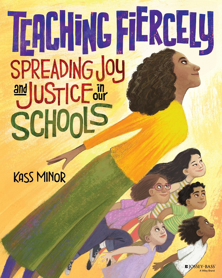 Teaching Fiercely Spreading Joy And Justice In Our Schools Kass Minor