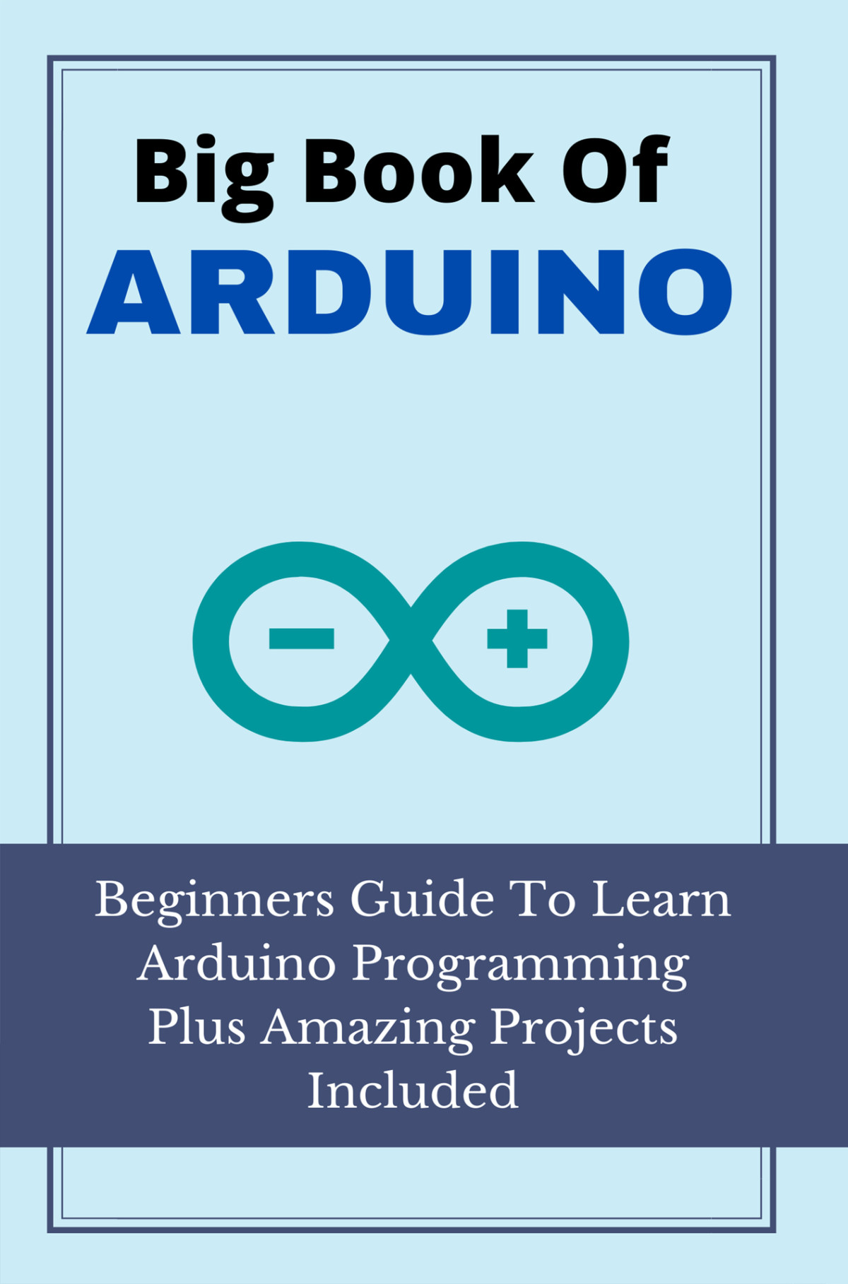 Big Book Of Arduino Beginners Guide To Learn Arduino Programming Plus Amazing Projects Included Arduino Projects Sonny Whaite