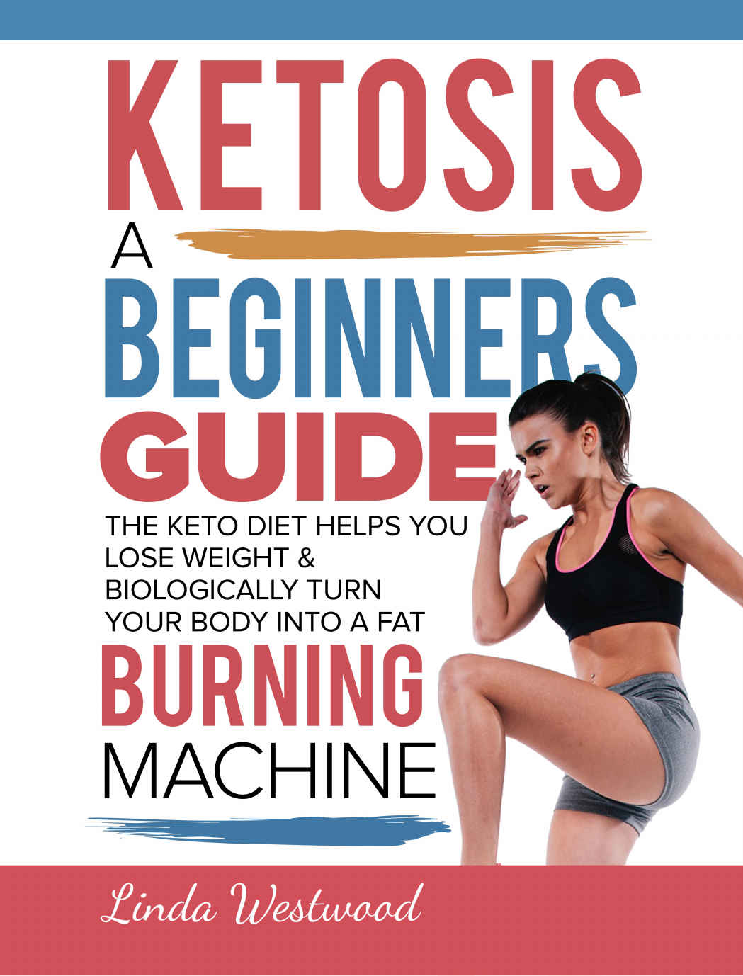 Ketosis A Beginners Guide On How The Keto Diet Helps You Lose Weight Biologically Turn Your Body Into A Fat Burning Machine Linda Westwood