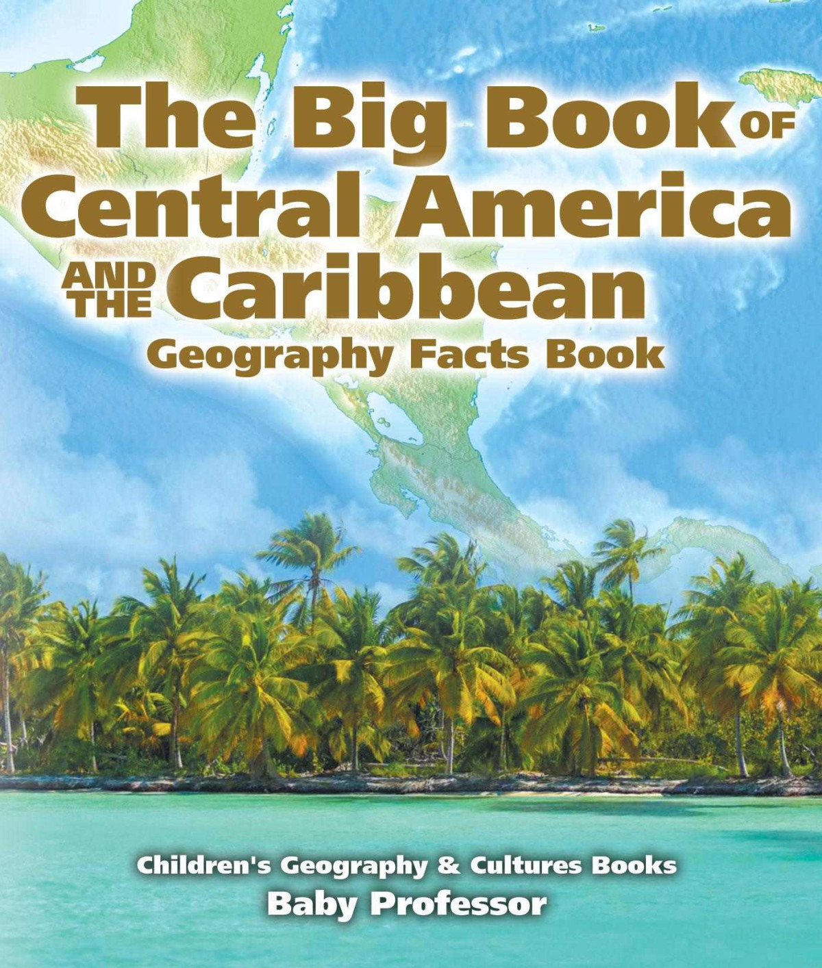 The Big Book Of Central America And The Caribbean Geography Facts Book Childrens Geography Culture Books Baby Professor