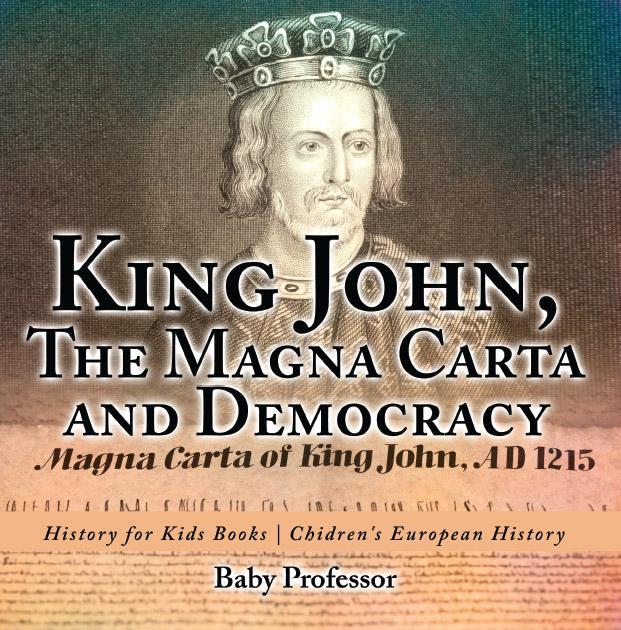 King John The Magna Carta And Democracy History For Kids Books Chidrens European History Baby Professor