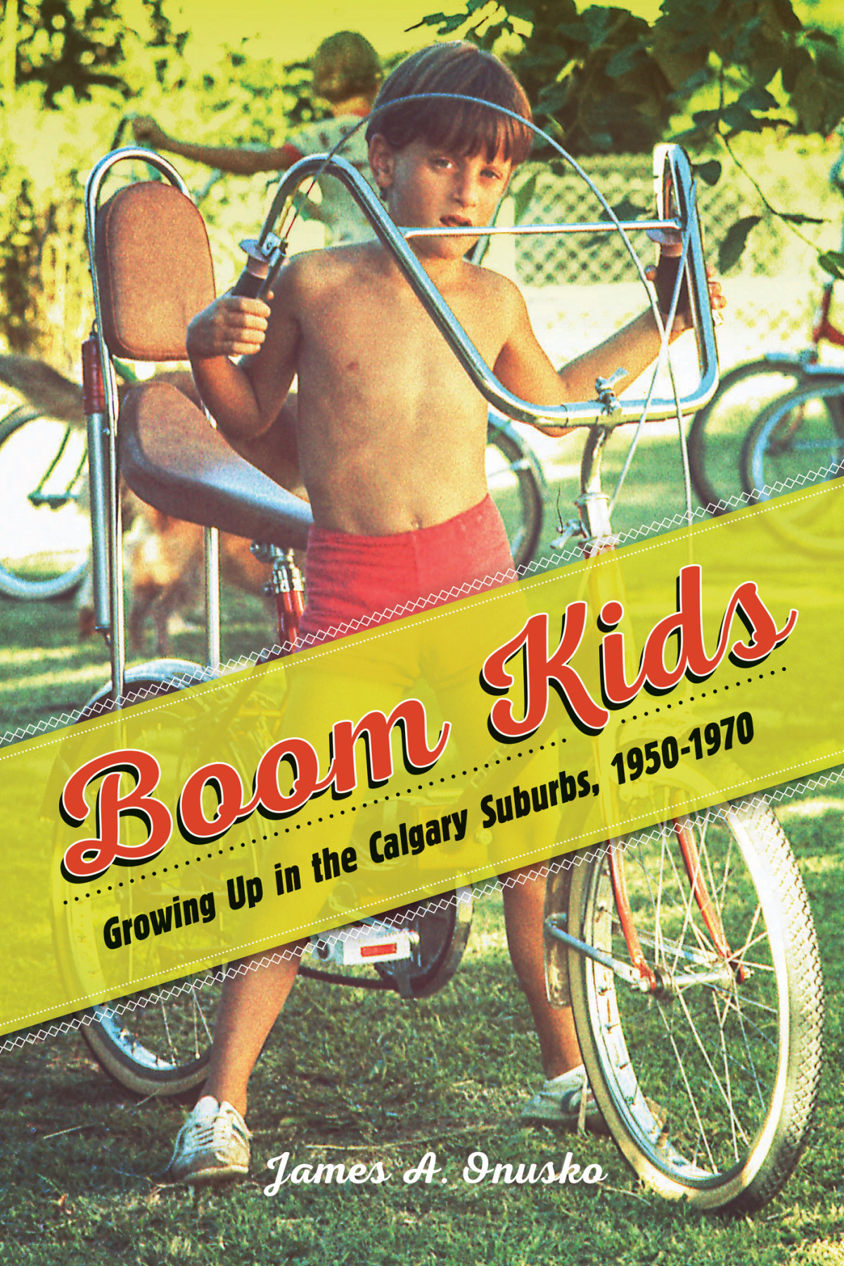 Boom Kids Growing Up In The Calgary Suburbs 19501970 James A Onusko
