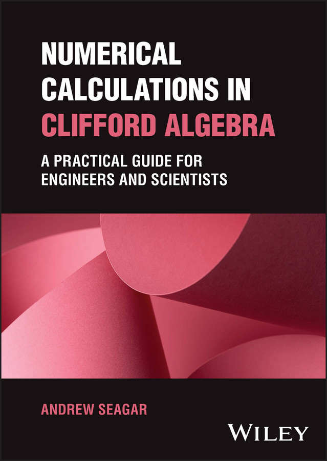 Numerical Calculations In Clifford Algebra A Practical Guide For Engineers And Scientists Seagar