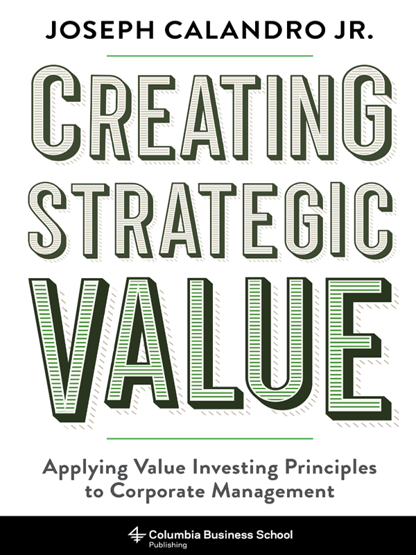 Creating Strategic Value Applying Value Investing Principles To Corporate Management Joseph Calandro
