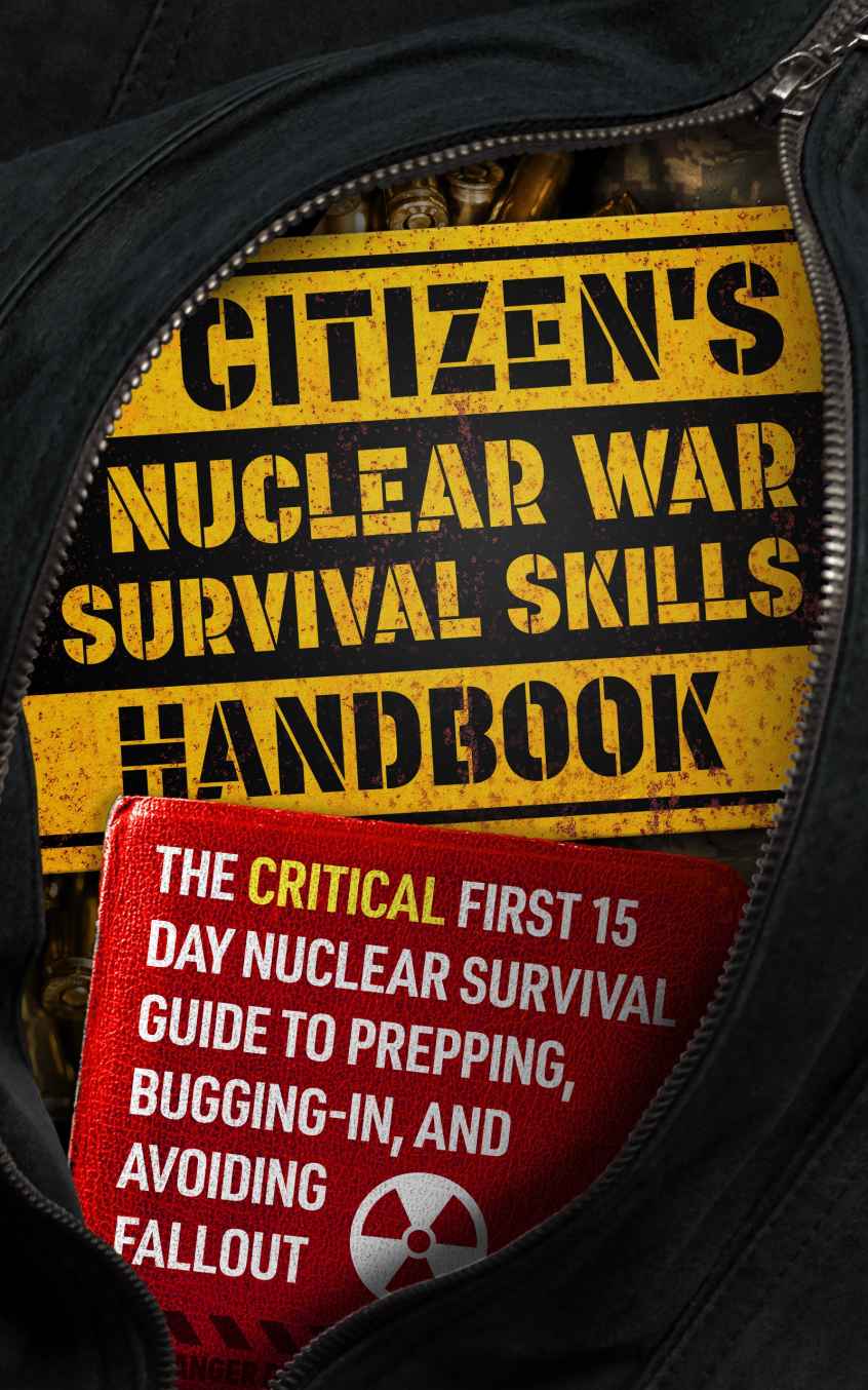 Citizens Nuclear War Survival Skills Handbook The Critical First 15 Day Nuclear Survival Guide To Prepping Buggingin And Avoiding Fallout Outtadodge