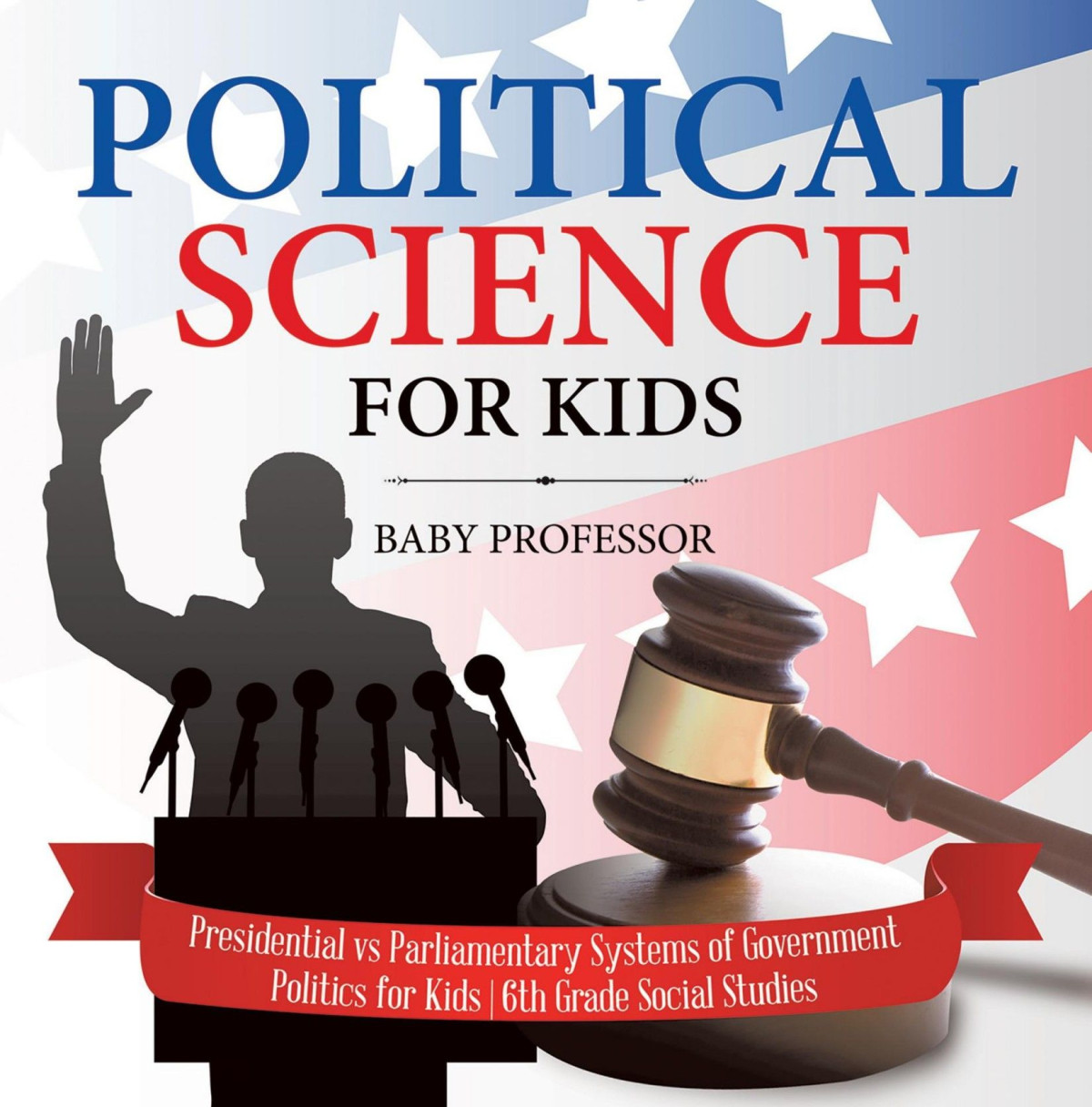 Political Science For Kids Presidential Vs Parliamentary Systems Of Government Politics For Kids 6th Grade Social Studies Baby Professor