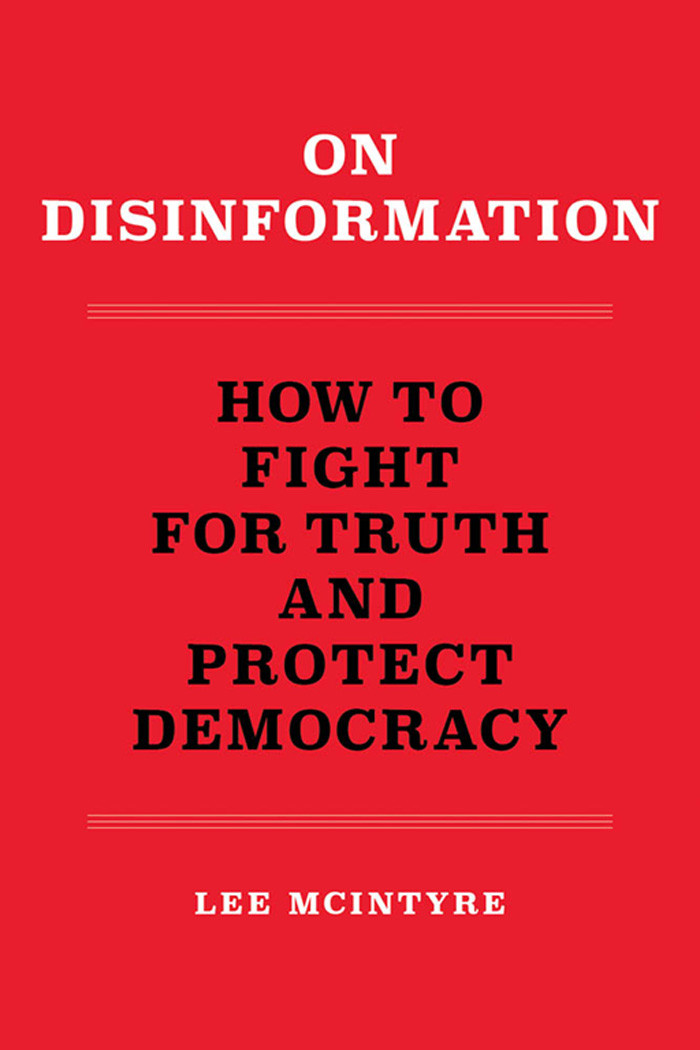 On Disinformation How To Fight For Truth And Protect Democracy Lee Mcintyre