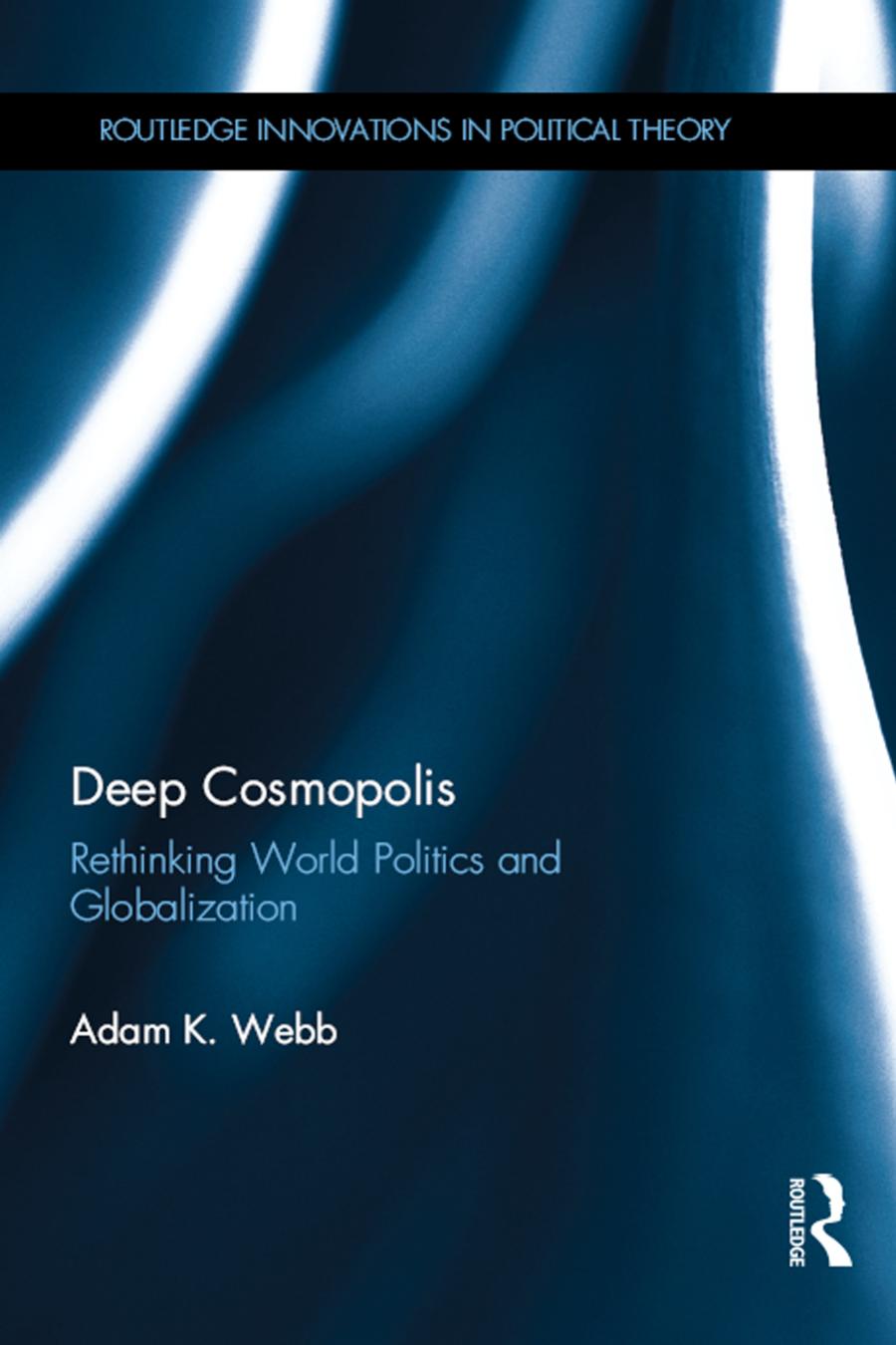 Deep Cosmopolis Rethinking World Politics And Globalisation Adam K Webb