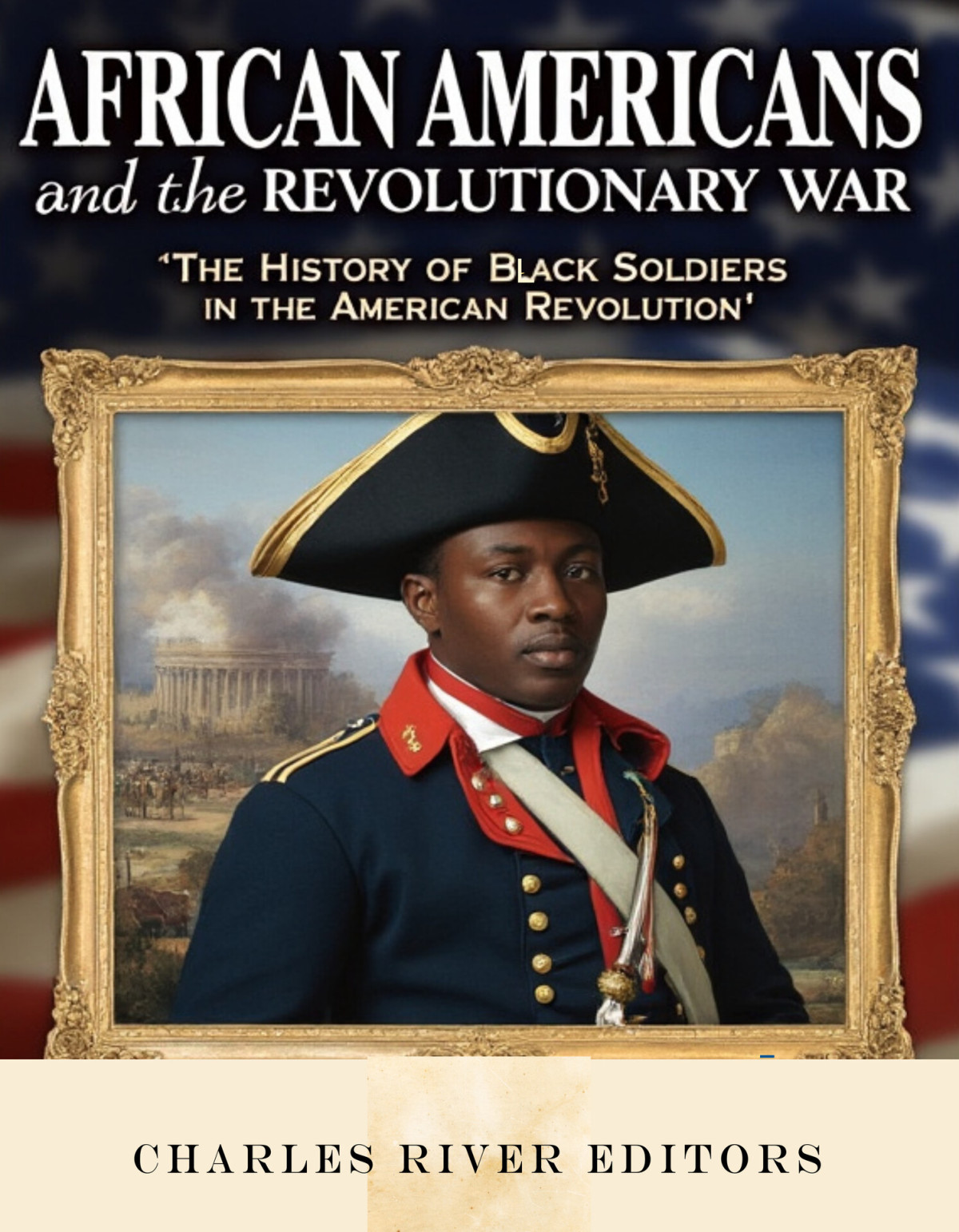 African Americans And The Revolutionary War The History Of Black Soldiers In The American Revolution Charles River Editors