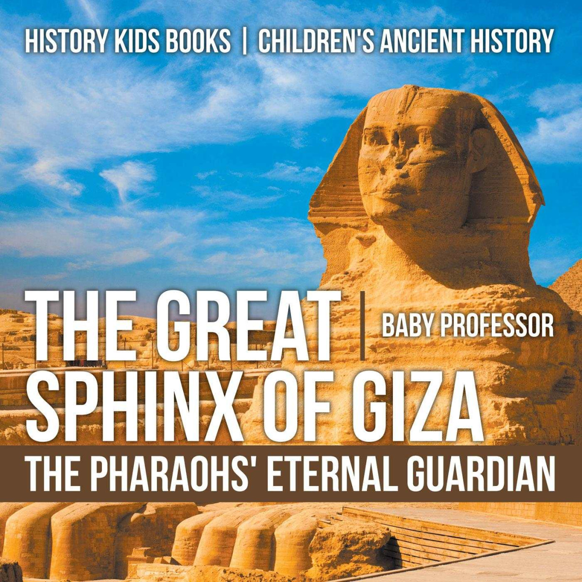 The Great Sphinx Of Giza The Pharaohs Eternal Guardian History Kids Books Childrens Ancient History Baby Professor
