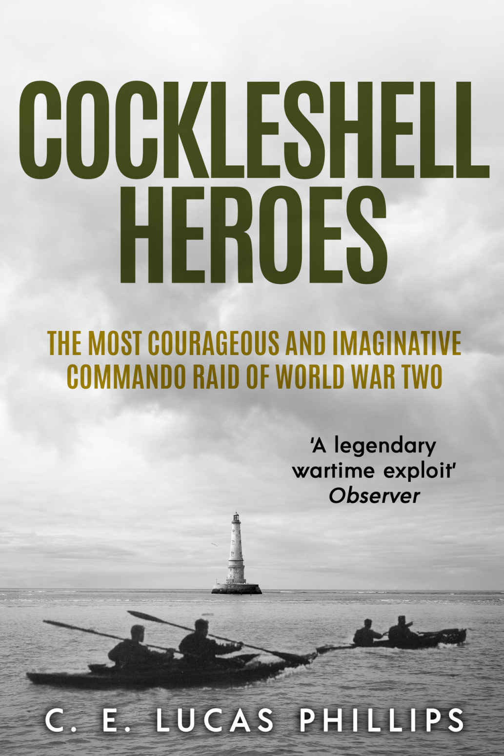 Cockleshell Heroes The Most Courageous And Imaginative Commando Raid Of World War Two Daring Military Operations Of World War Two C E Lucas Phillips