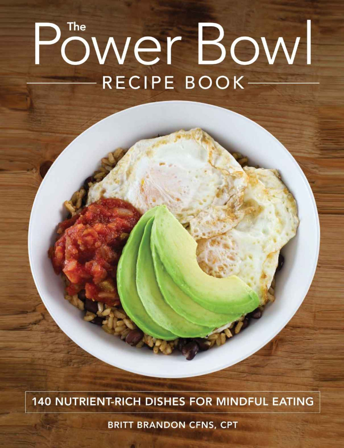 The Power Bowl Recipe Book 140 Nutrientrich Dishes For Mindful Eating Britt Brandon