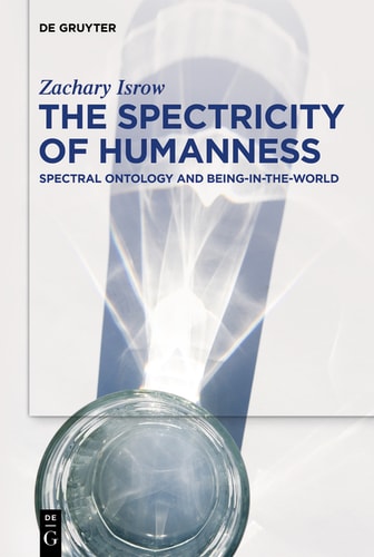 The Spectricity Of Humanness 1st Edition Zachary Isrow