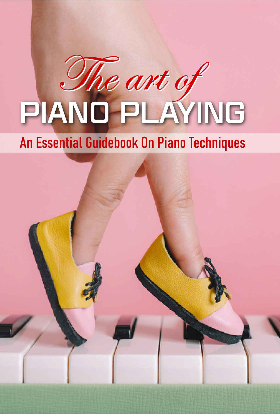 The Art Of Piano Playing An Essential Guidebook On Piano Techniques Piano Book Efrain Gingues