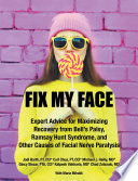 Fix My Face Expert Advice For Maximizing Recovery From Bells Palsy Ramsay Hunt Syndrome And Other Causes Of Facial Nerve Paralysis The Foundation For Facial Recovery