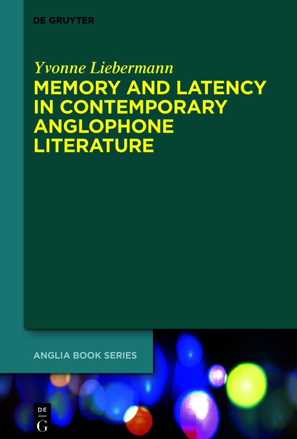 Memory And Latency In Contemporary Anglophone Literature Yvonne Liebermann