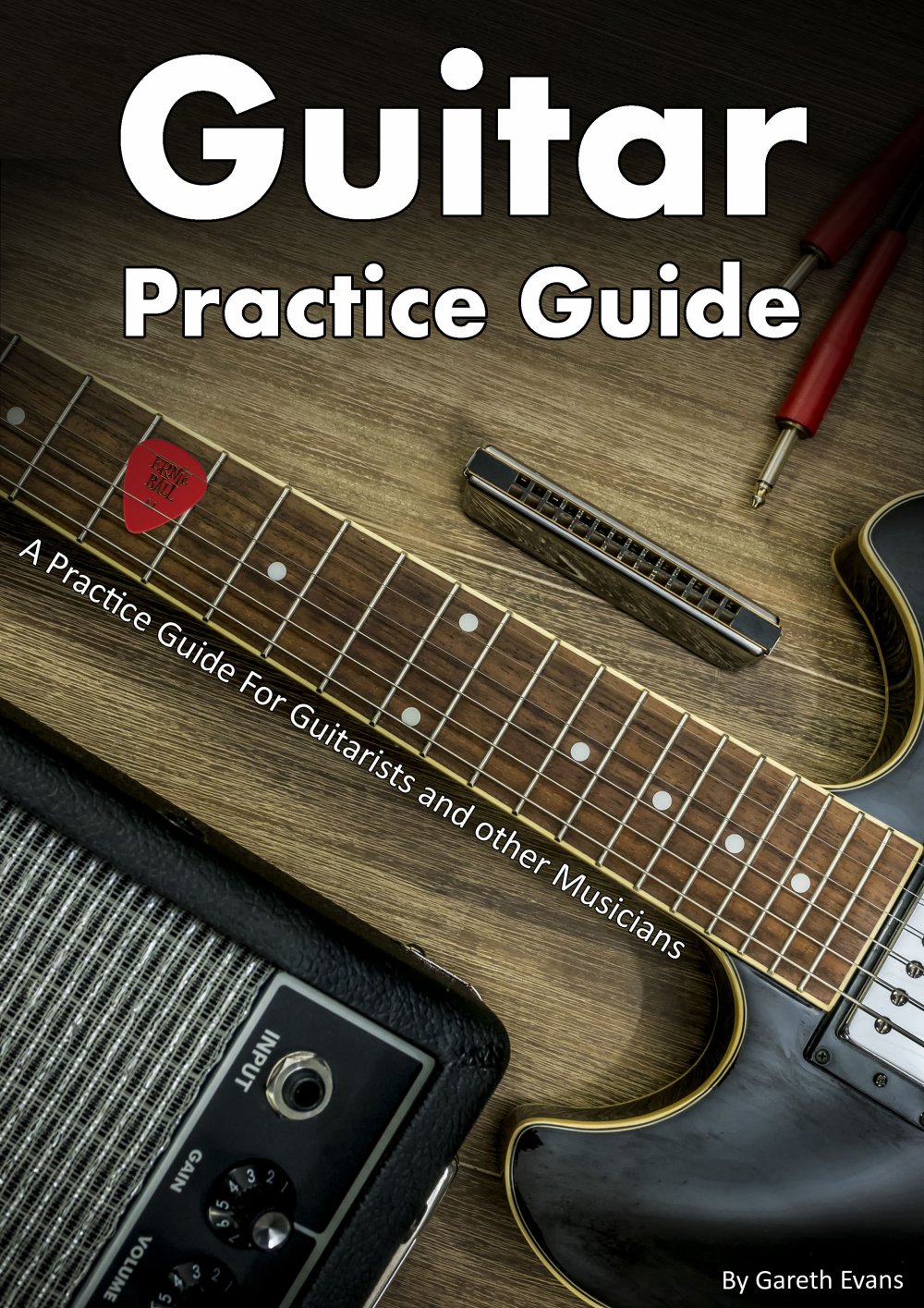 Guitar Practice Guide A Practice Guide For Guitarists And Other Musicians Gareth Evans