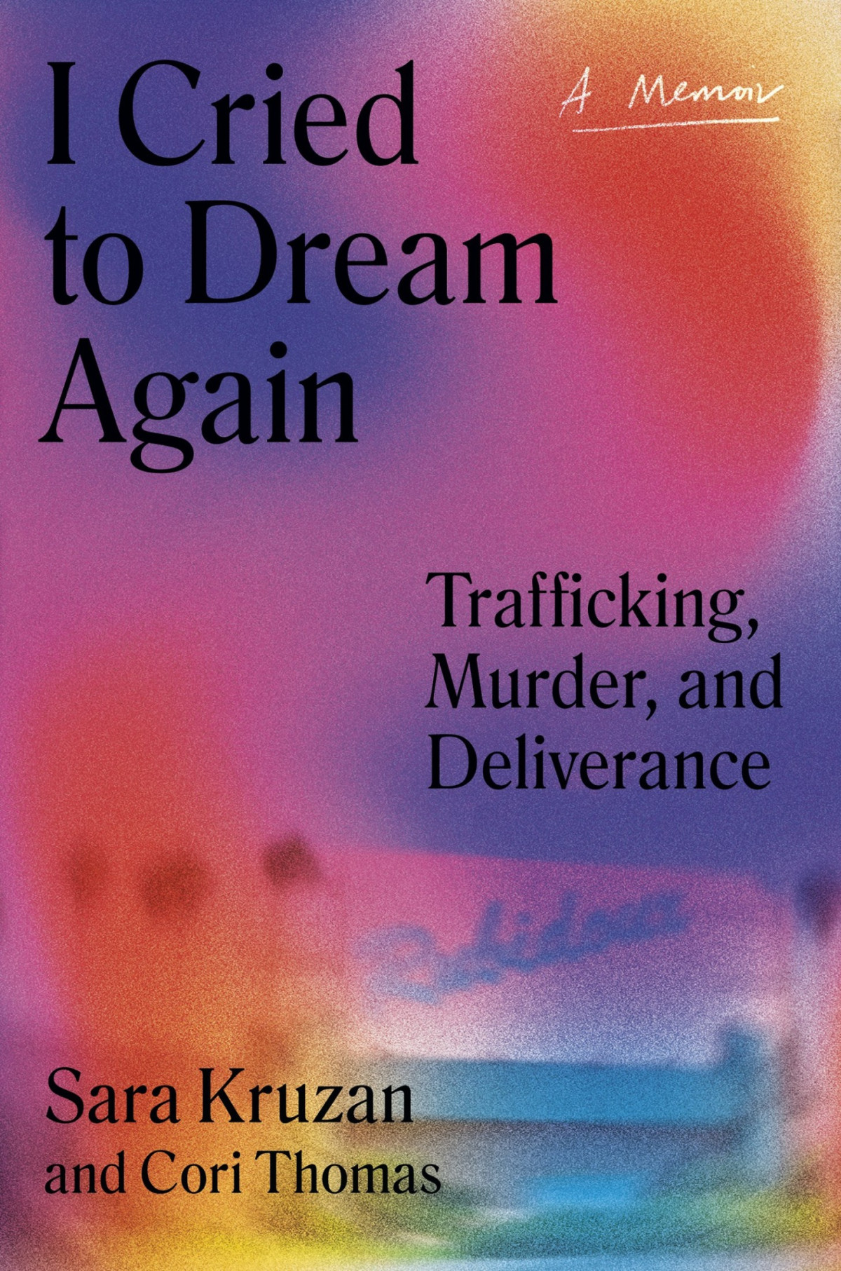 I Cried To Dream Again Trafficking Murder And Deliverance A Memoir Sara Kruzan