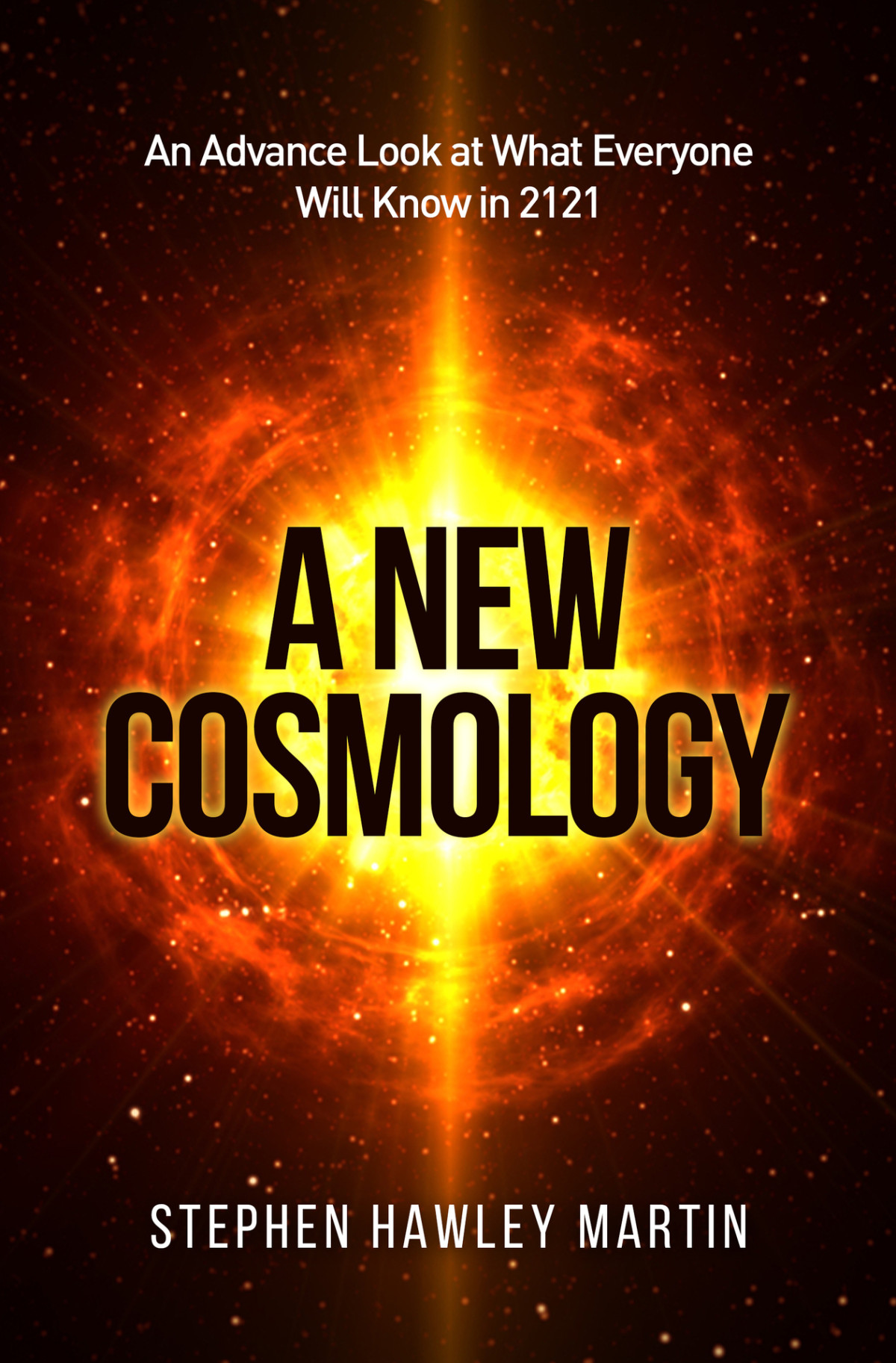 A New Cosmology An Advance Look At What Everyone Will Know In 2121 Stephen Hawley Martin