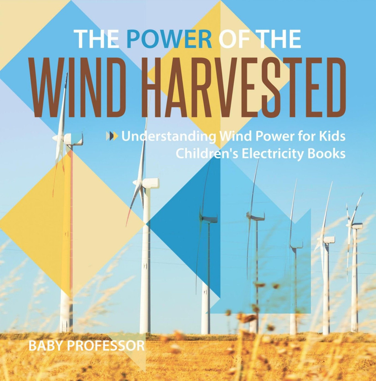 The Power Of The Wind Harvested Understanding Wind Power For Kids Childrens Electricity Books Baby Professor