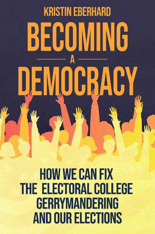 Becoming A Democracy How We Can Fix The Electoral College Gerrymandering And Our Elections Kristin Eberhard