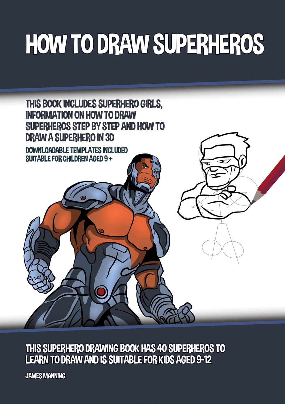 How To Draw Superheros This Book Includes Superhero Girls Information On How To Draw Superheros Step By Step And How To Draw A Superhero In 3d James Manning