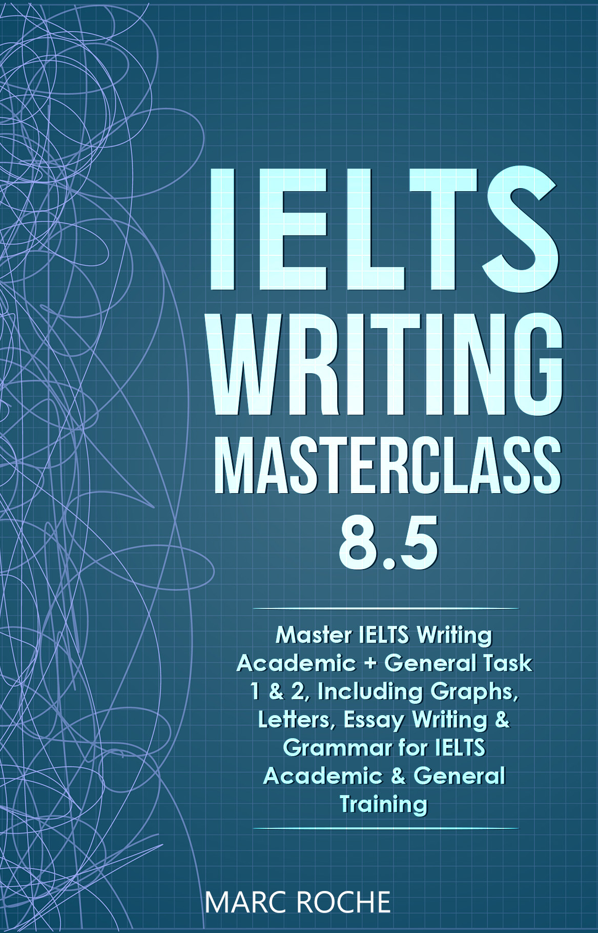 Ielts Writing Masterclass 85 Master Ielts Writing Academic General Task 1 2 Including Graphs Letters Essay Writing Grammar For Ielts Academic Writing Originals Ielts Writing Book Marc Roche