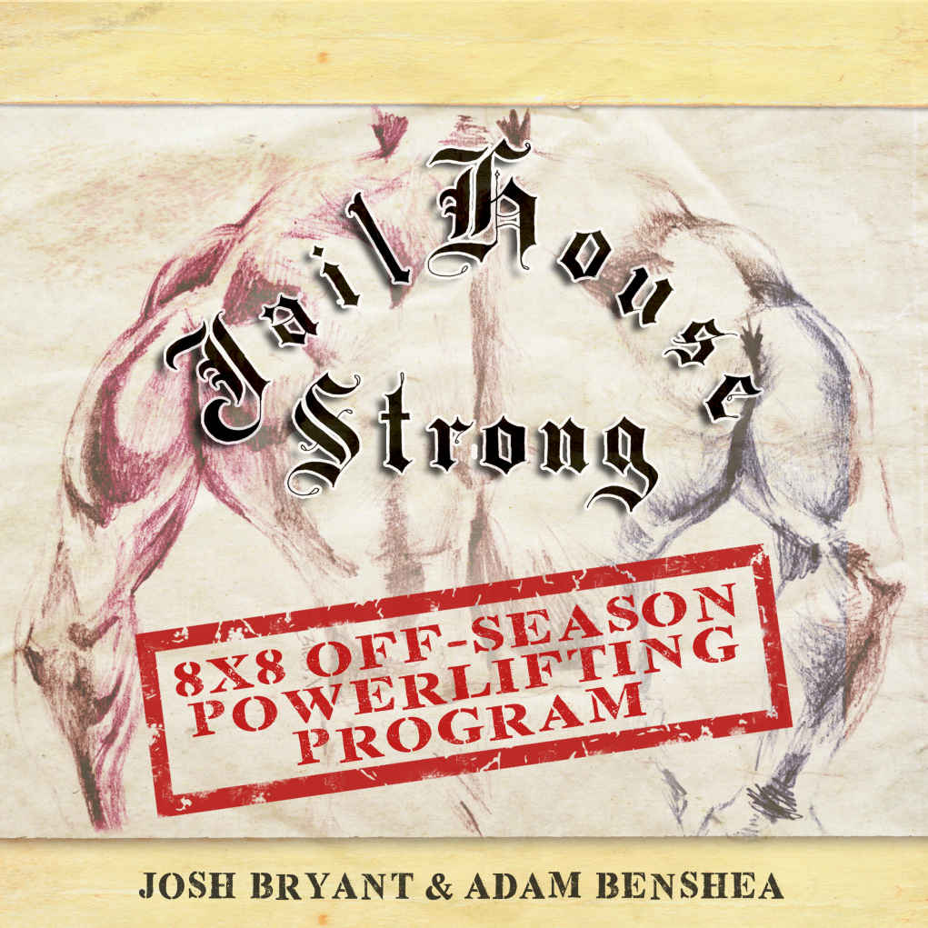 Jailhouse Strong 8 X 8 Offseason Powerlifting Program Josh Bryant Adam Benshea
