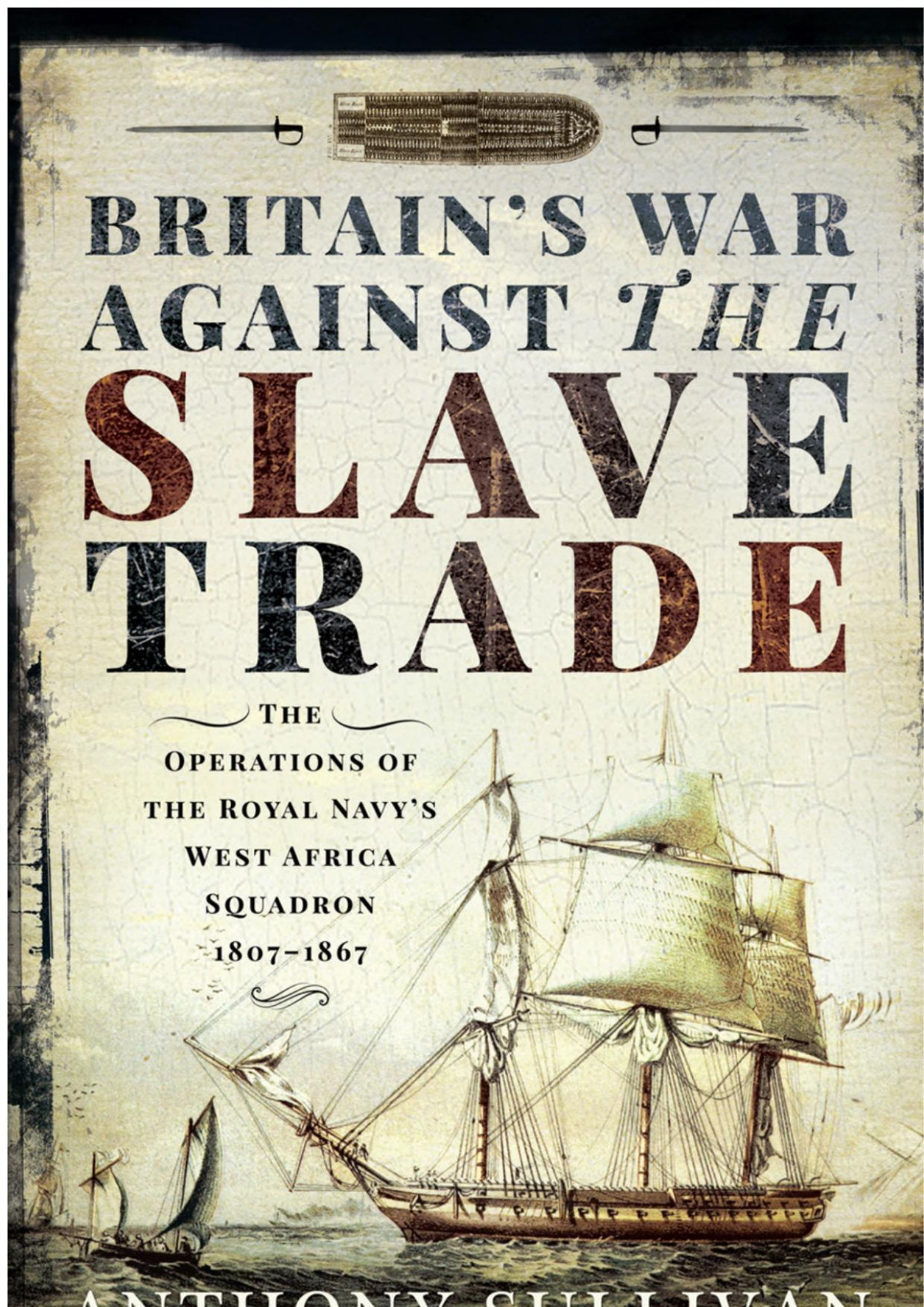 Britains War Against The Slave Trade The Operations Of The Royal Navys West Africa Squadron 18071867 Anthony Sullivan