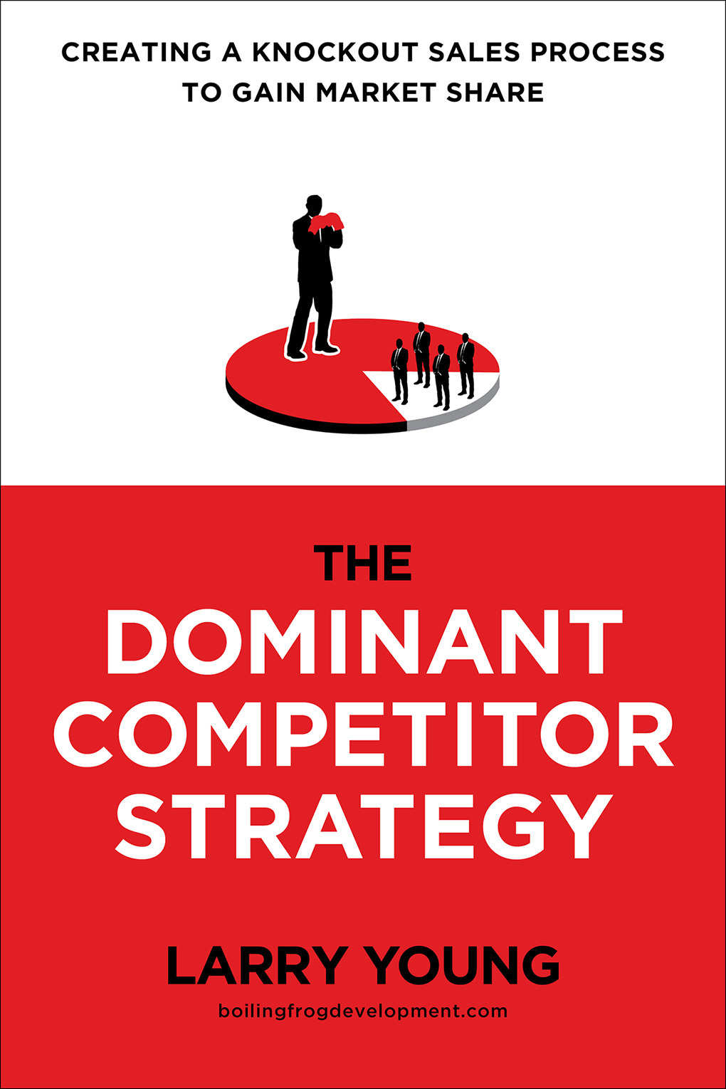 The Dominant Competitor Strategy Creating A Knockout Sales Process To Gain Market Share Larry Young