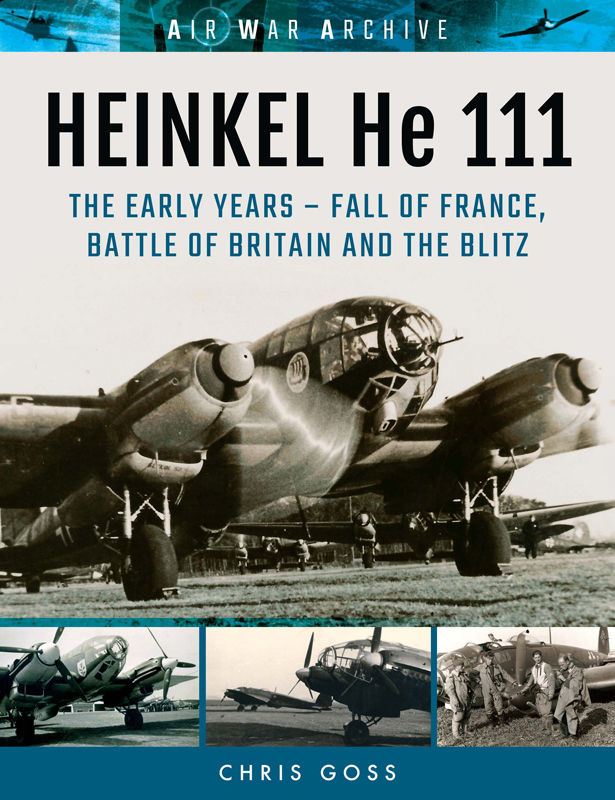 Heinkel He 111 The Early Years Fall Of France Battle Of Britain And The Blitz Air War Archive Chris Goss Goss