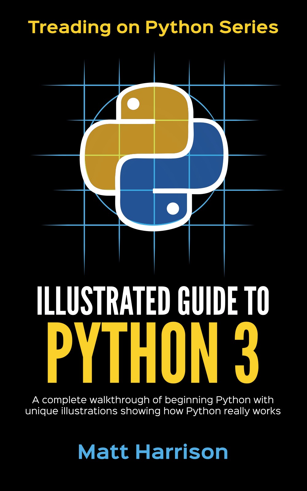 Treading On Python Series Illustrated Guide To Python 3 Matt Harrison