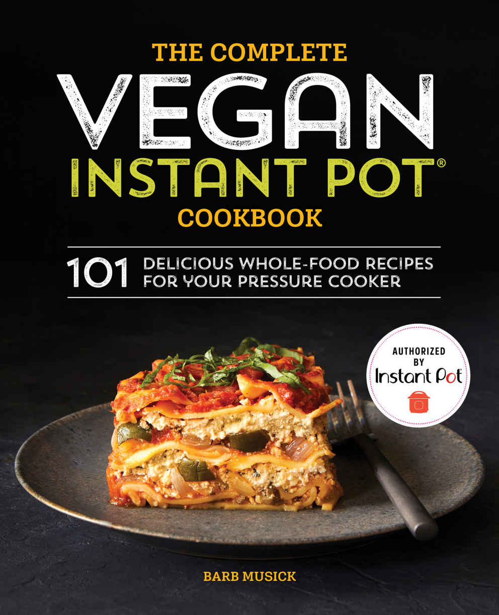 The Complete Vegan Instant Pot Cookbook 101 Delicious Wholefood Recipes For Your Pressure Cooker Barb Musick