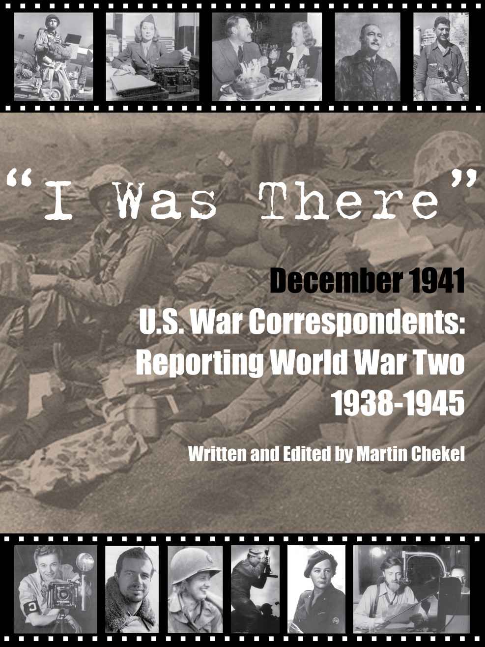 I Was There December 1941 Us War Correspondents Reporting World War Two Martin Chekel