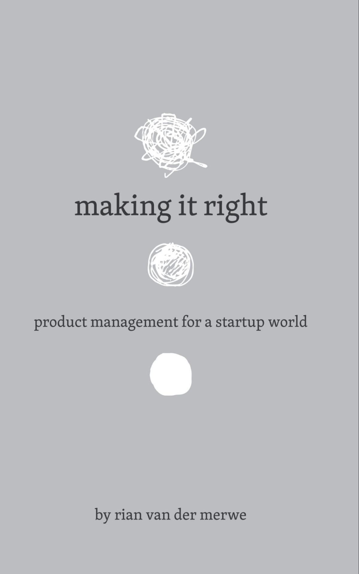 Making It Right Product Management For A Startup World Rian Van Der Merwe
