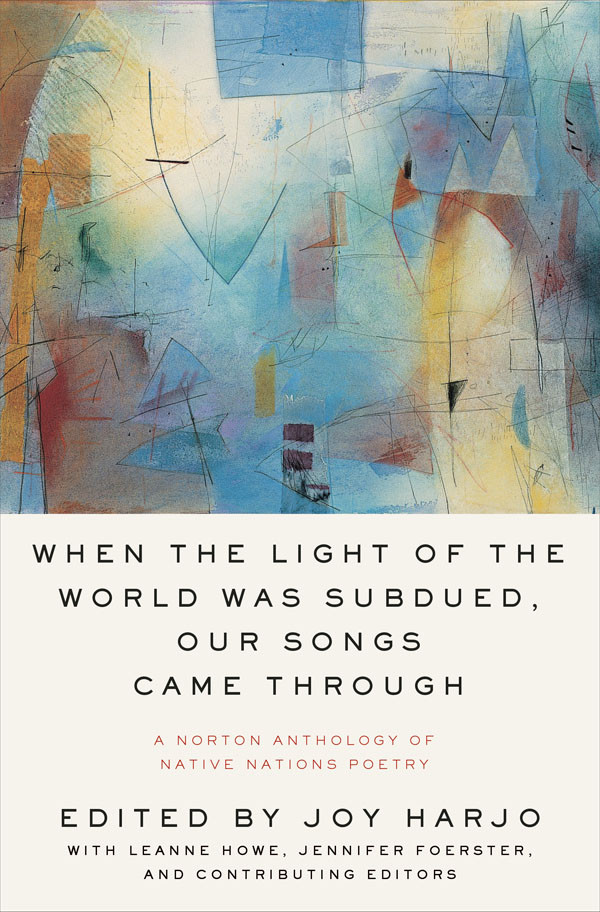 When The Light Of The World Was Subdued Our Songs Came Through A Norton Anthology Of Native Nations Poetry Joy Harjo